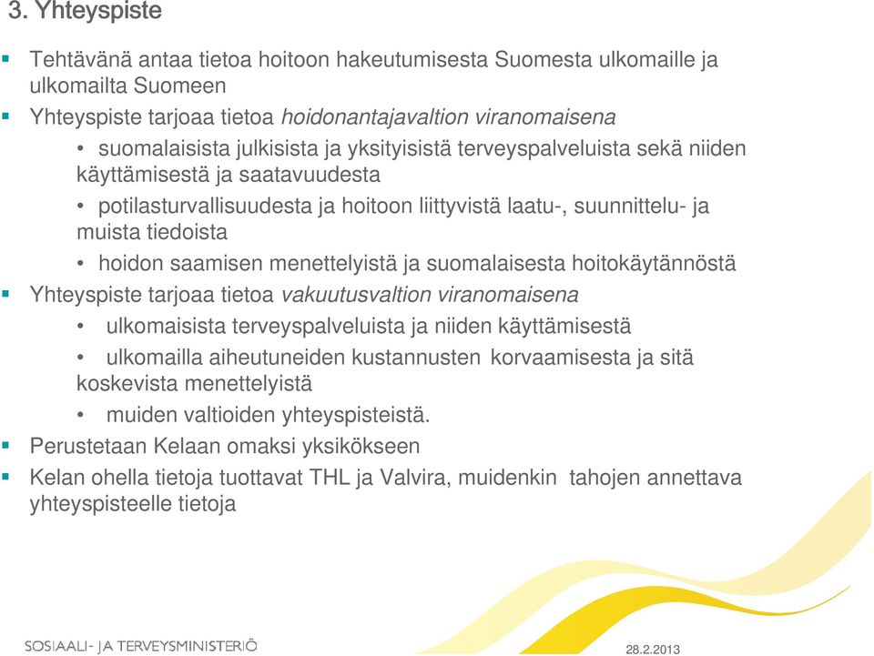 suomalaisesta hoitokäytännöstä Yhteyspiste tarjoaa tietoa vakuutusvaltion viranomaisena ulkomaisista terveyspalveluista ja niiden käyttämisestä ulkomailla aiheutuneiden kustannusten korvaamisesta
