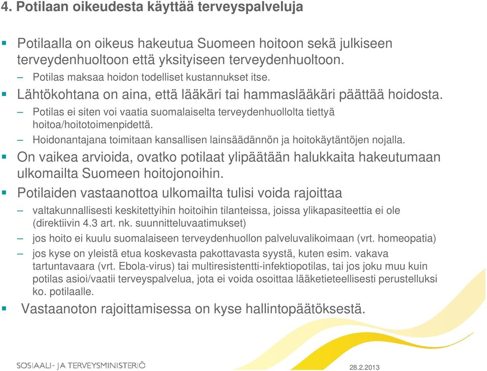 Potilas ei siten voi vaatia suomalaiselta terveydenhuollolta tiettyä hoitoa/hoitotoimenpidettä. Hoidonantajana toimitaan kansallisen lainsäädännön ja hoitokäytäntöjen nojalla.