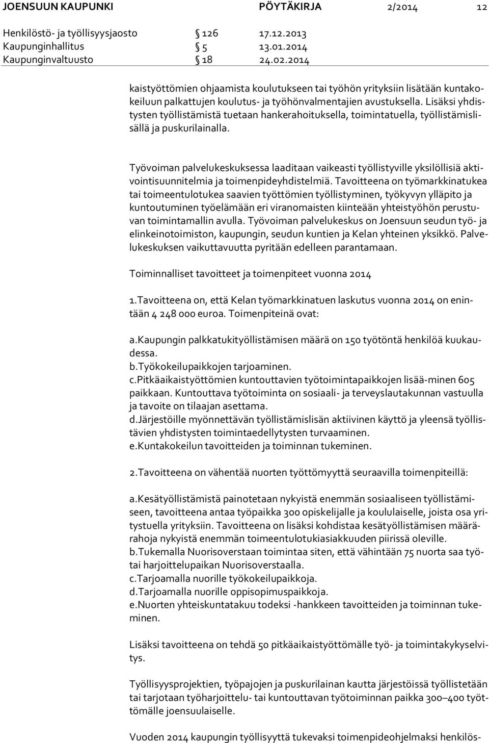 Lisäksi yh distys ten työllistämistä tuetaan hankerahoituksella, toimintatuella, työl lis tä mis lisäl lä ja puskurilainalla.