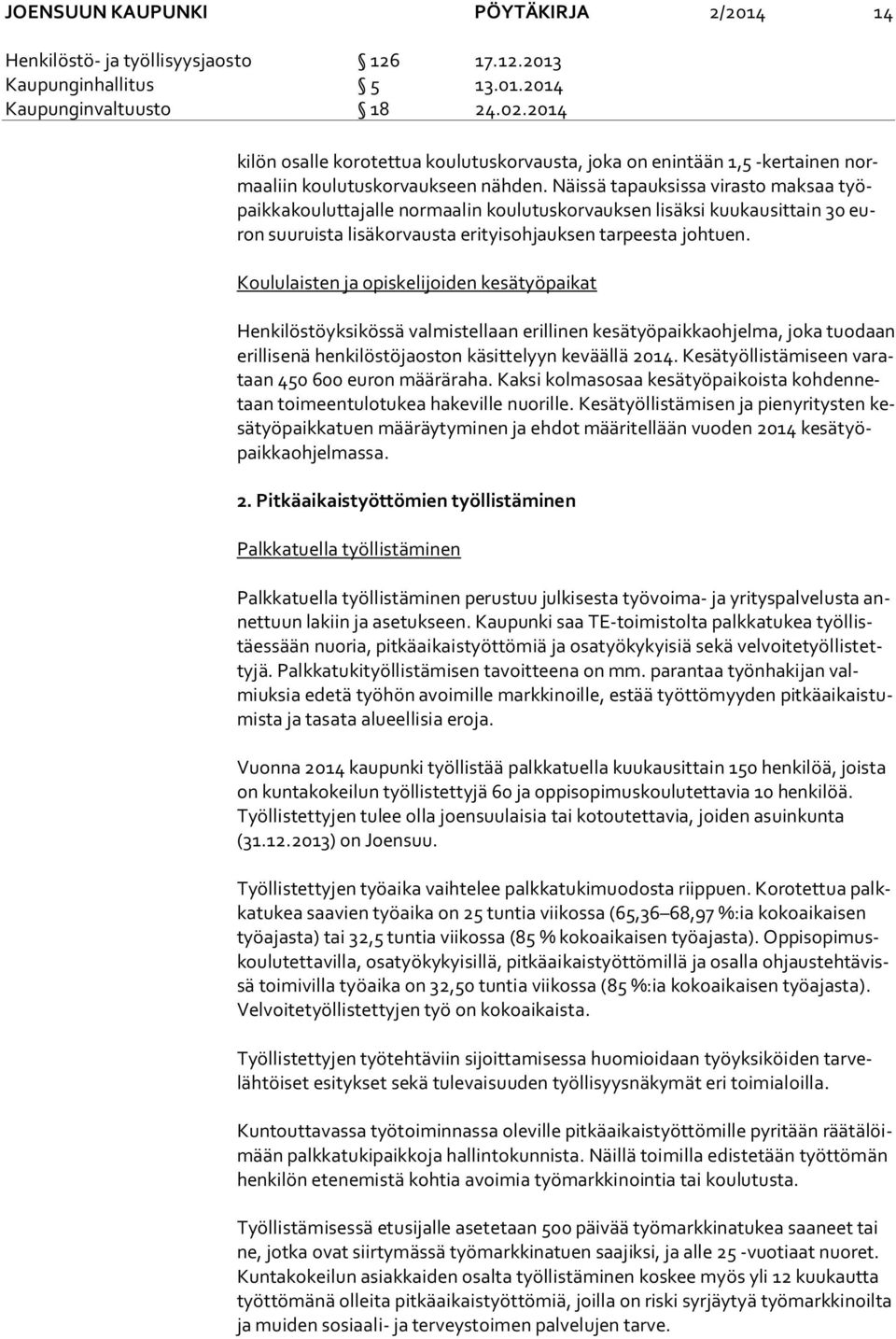 Näissä tapauksissa virasto maksaa työpaik ka kou lut ta jal le normaalin koulutuskorvauksen lisäksi kuukausittain 30 euron suuruista lisäkorvausta erityisohjauksen tarpeesta johtuen.