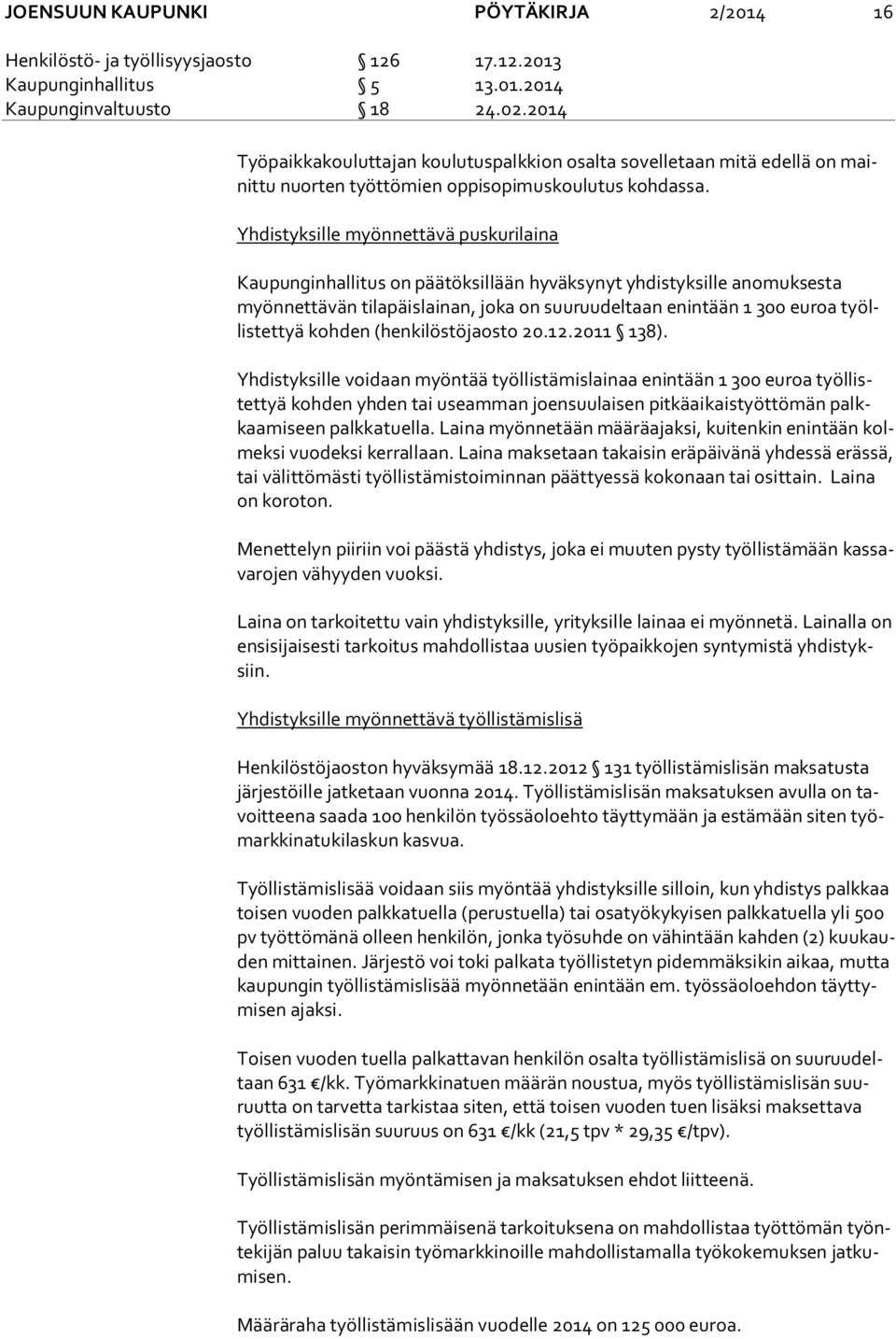 Yhdistyksille myönnettävä puskurilaina Kaupunginhallitus on päätöksillään hyväksynyt yhdistyksille anomuksesta myön net tä vän tilapäislainan, joka on suuruudeltaan enintään 1 300 euroa työllis tet