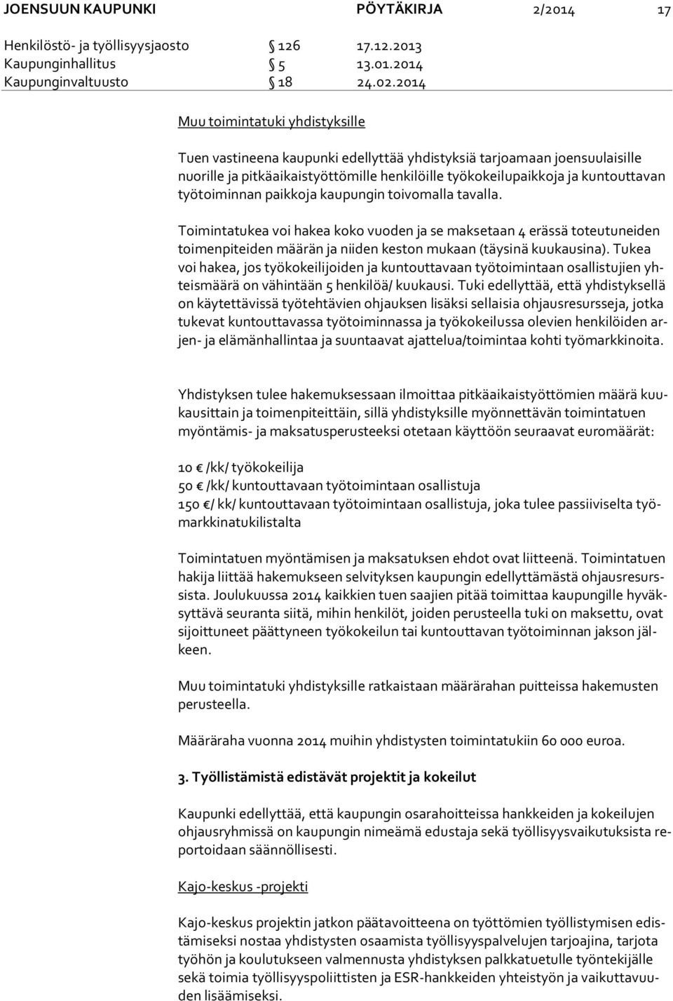 toi min nan paikkoja kaupungin toivomalla tavalla. Toimintatukea voi hakea koko vuoden ja se maksetaan 4 erässä toteutuneiden toi men pi tei den määrän ja niiden keston mukaan (täysinä kuukausina).