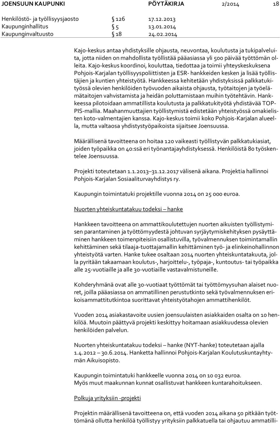 Kajo-keskus koordinoi, kouluttaa, tiedottaa ja toimii yhteyskeskuksena Poh jois-kar ja lan työllisyyspoliittisten ja ESR- hankkeiden kesken ja lisää työl listä jien ja kuntien yhteistyötä.