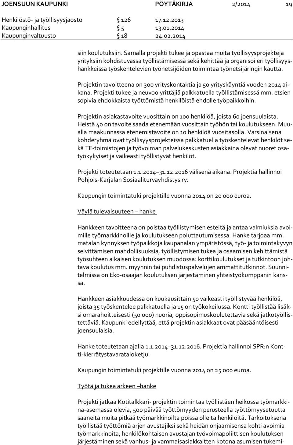 toimintaa työnetsijäringin kautta. Projektin tavoitteena on 300 yrityskontaktia ja 50 yrityskäyntiä vuoden 2014 aika na. Projekti tukee ja neuvoo yrittäjiä palkkatuella työllistämisessä mm.