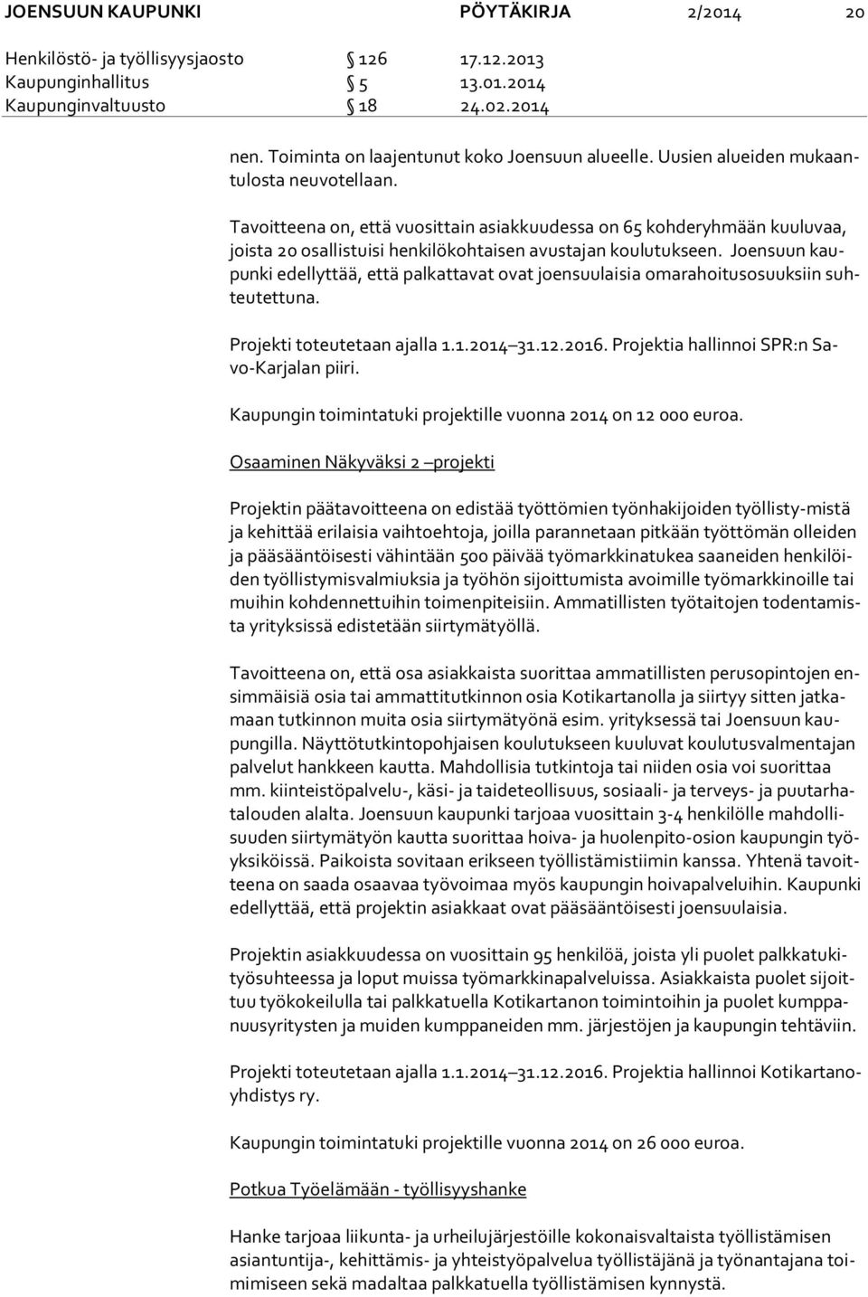 Tavoitteena on, että vuosittain asiakkuudessa on 65 kohderyhmään kuuluvaa, jois ta 20 osallistuisi henkilökohtaisen avustajan koulutukseen.