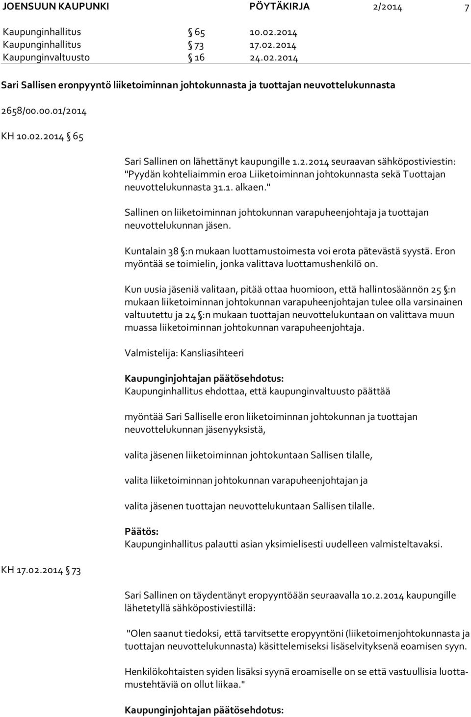 1. alkaen." Sallinen on liiketoiminnan johtokunnan varapuheenjohtaja ja tuottajan neuvottelukunnan. Kuntalain 38 :n mukaan luottamustoimesta voi erota pätevästä syystä.