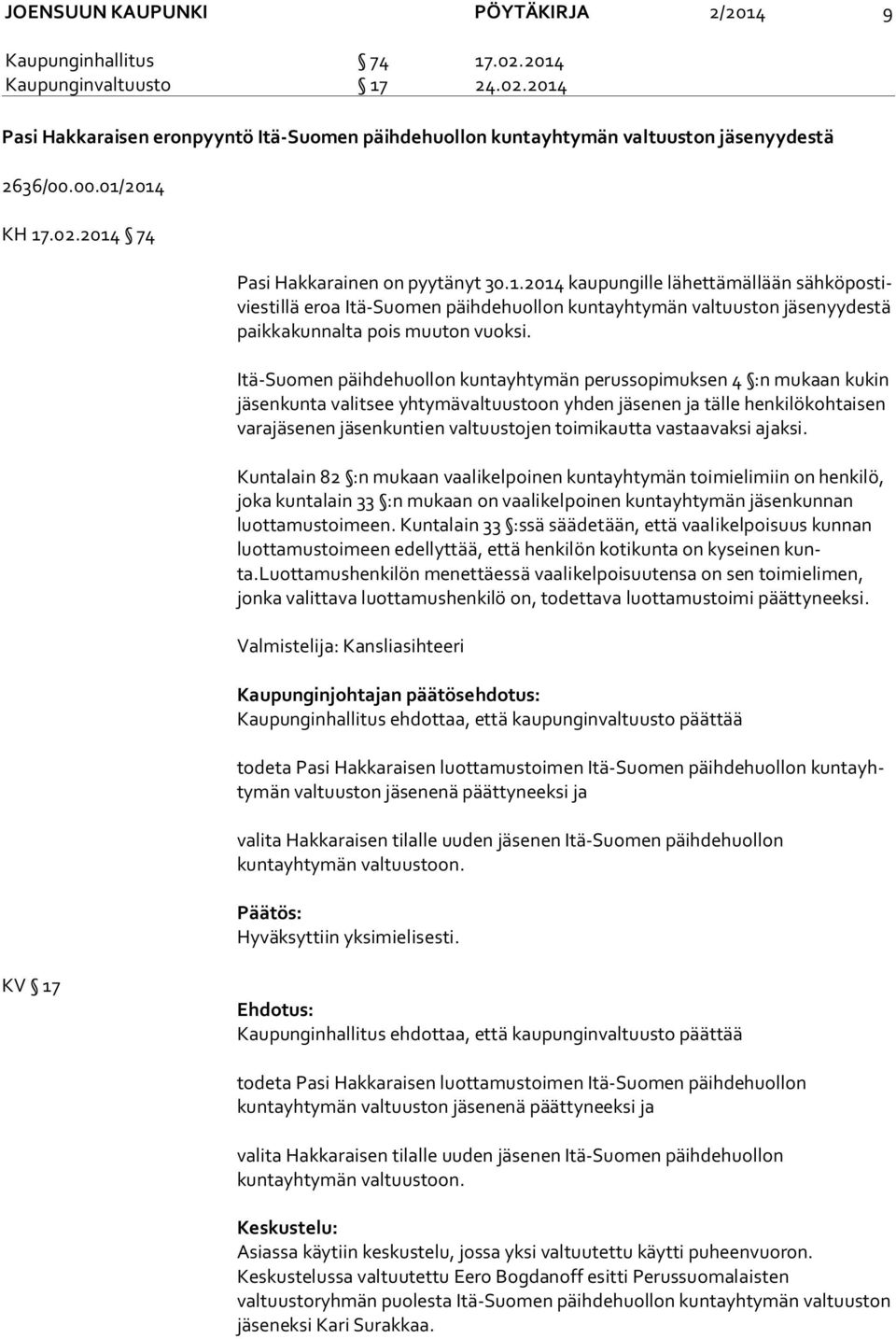 Itä-Suomen päihdehuollon kuntayhtymän perussopimuksen 4 :n mukaan kukin jä sen kun ta valitsee yhtymävaltuustoon yhden en ja tälle henkilökohtaisen va ra jä se nen kuntien valtuustojen toimikautta