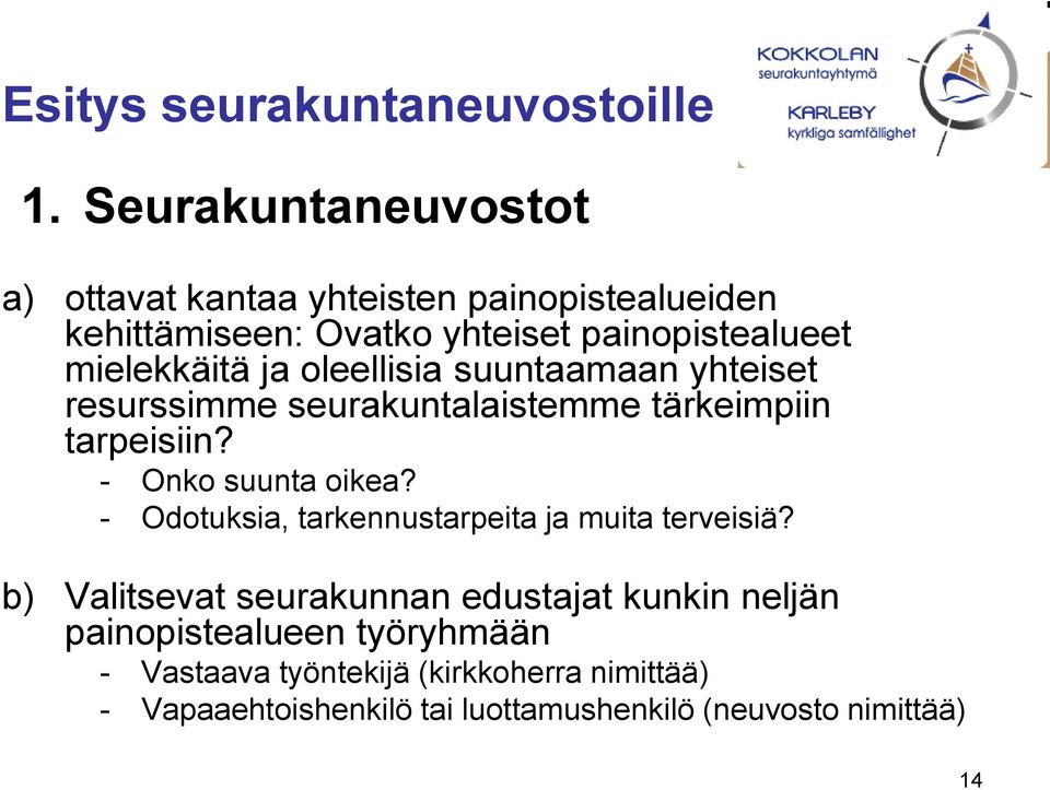 ja oleellisia suuntaamaan yhteiset resurssimme seurakuntalaistemme tärkeimpiin tarpeisiin? - Onko suunta oikea?