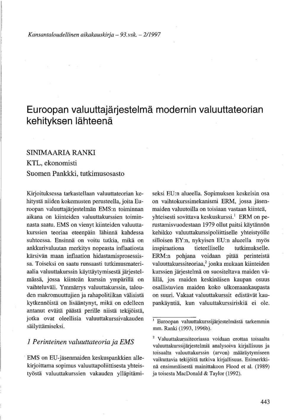 kehitystä niiden kokemusten perusteella, joita Euroopan valuuttajärjestelmän EMS:n toiminnan aikana on kiinteiden valuuttakurssien toiminnasta saatu.