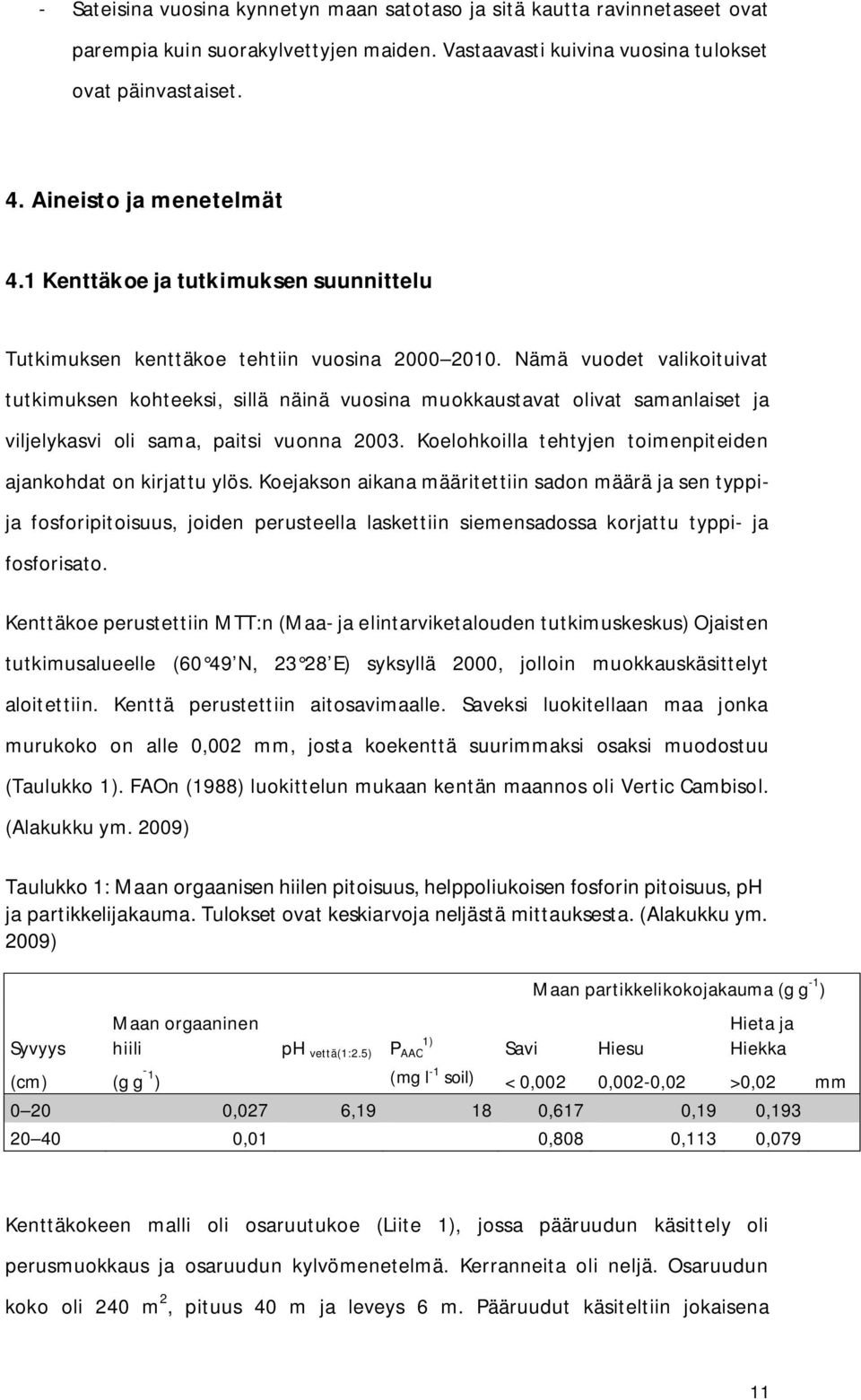 Nämä vuodet valikoituivat tutkimuksen kohteeksi, sillä näinä vuosina muokkaustavat olivat samanlaiset ja viljelykasvi oli sama, paitsi vuonna 2003.