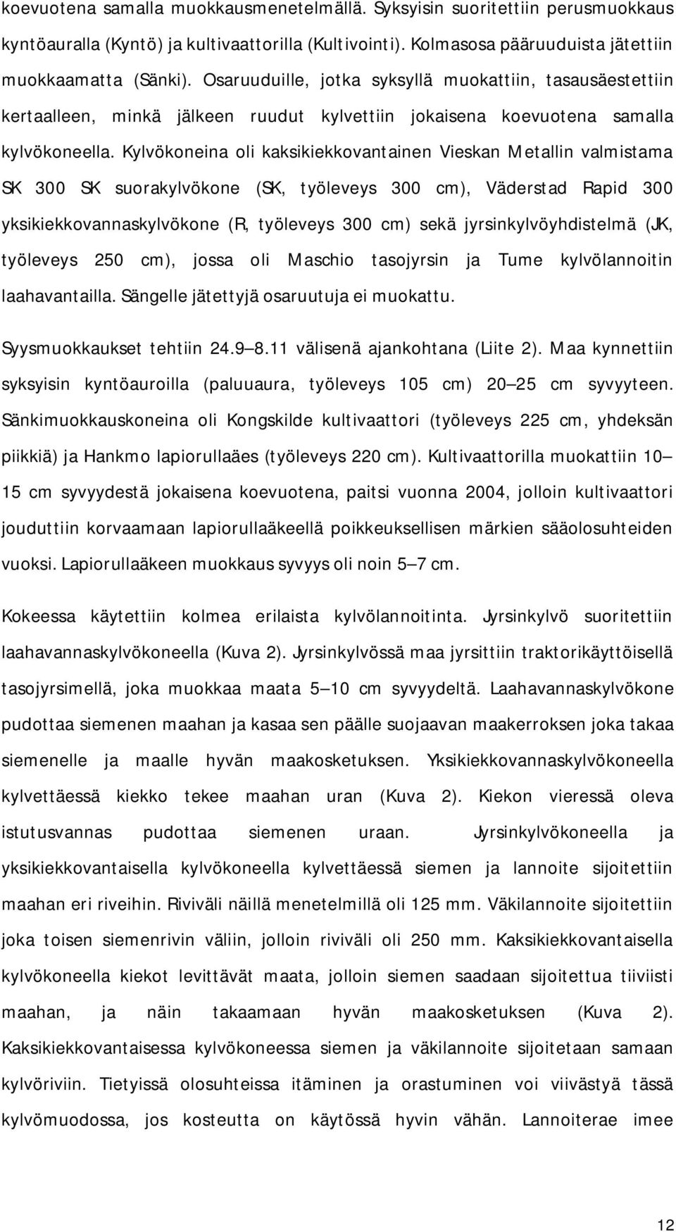 Kylvökoneina oli kaksikiekkovantainen Vieskan Metallin valmistama SK 300 SK suorakylvökone (SK, työleveys 300 cm), Väderstad Rapid 300 yksikiekkovannaskylvökone (R, työleveys 300 cm) sekä