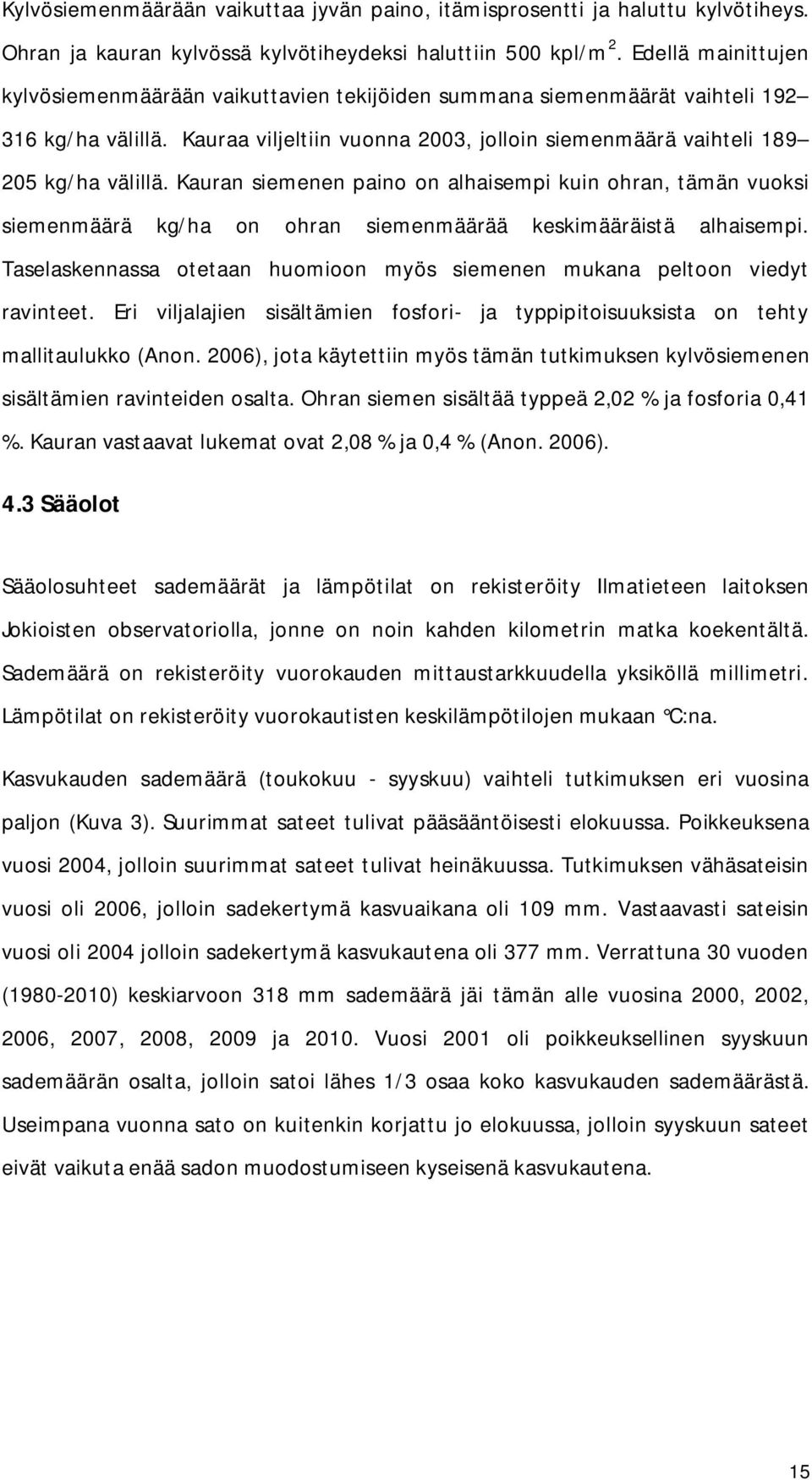 Kauran siemenen paino on alhaisempi kuin ohran, tämän vuoksi siemenmäärä kg/ha on ohran siemenmäärää keskimääräistä alhaisempi.