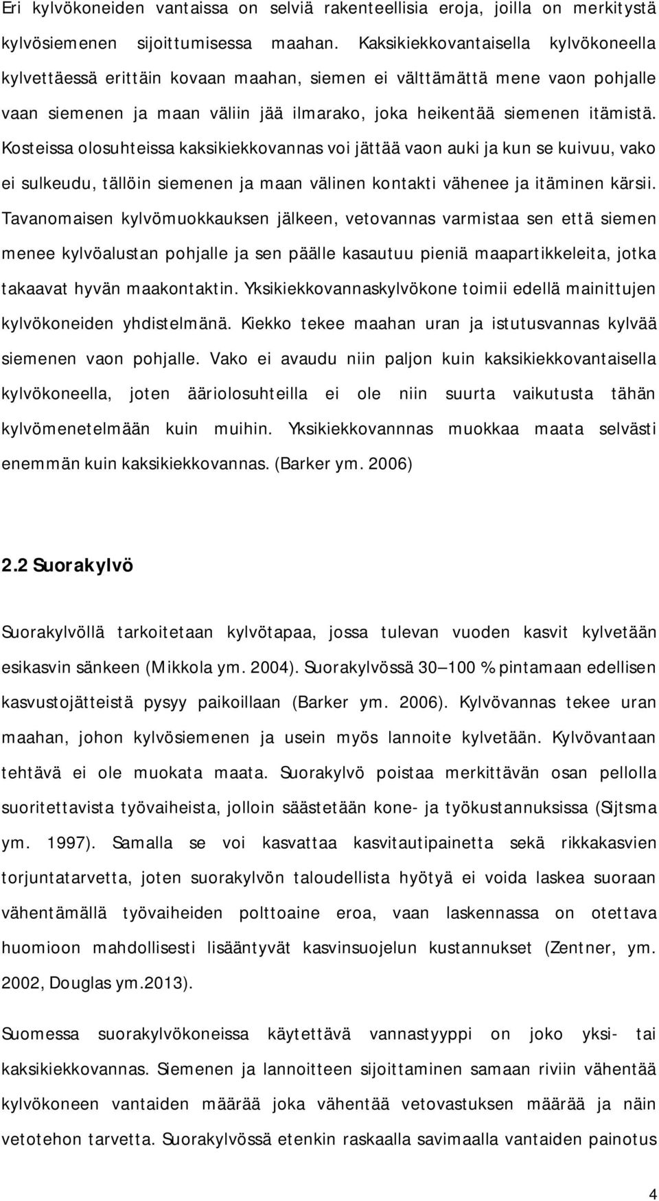 Kosteissa olosuhteissa kaksikiekkovannas voi jättää vaon auki ja kun se kuivuu, vako ei sulkeudu, tällöin siemenen ja maan välinen kontakti vähenee ja itäminen kärsii.