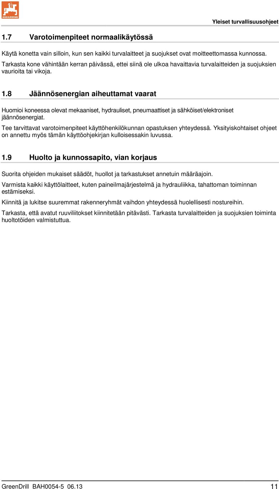 8 Jäännösenergian aiheuttamat vaarat Huomioi koneessa olevat mekaaniset, hydrauliset, pneumaattiset ja sähköiset/elektroniset jäännösenergiat.