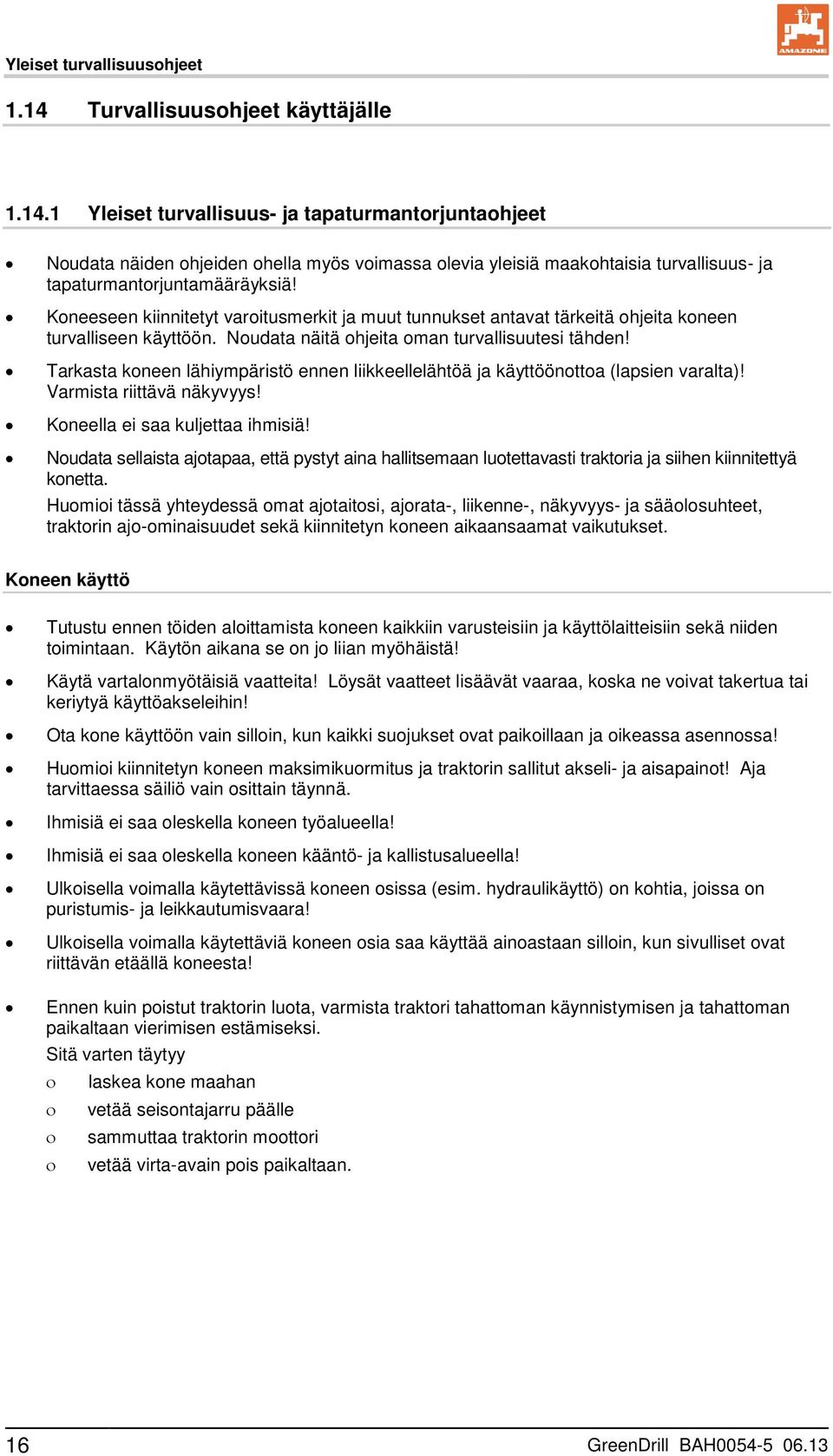 1 Yleiset turvallisuus- ja tapaturmantorjuntaohjeet Noudata näiden ohjeiden ohella myös voimassa olevia yleisiä maakohtaisia turvallisuus- ja tapaturmantorjuntamääräyksiä!