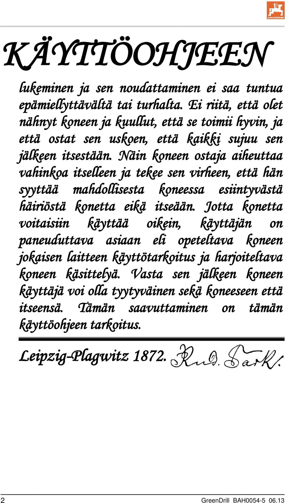 Näin koneen ostaja aiheuttaa vahinkoa itselleen ja tekee sen virheen, että hän syyttää mahdollisesta koneessa esiintyvästä häiriöstä konetta eikä itseään.