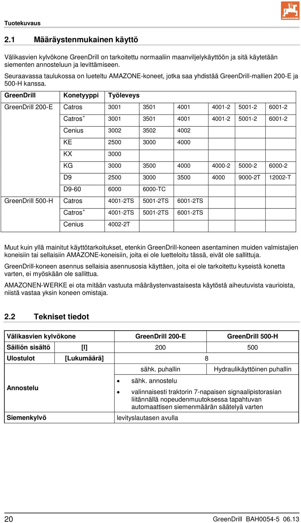 GreenDrill Konetyyppi Työleveys GreenDrill 200-E Catros 3001 3501 4001 4001-2 5001-2 6001-2 Catros + 3001 3501 4001 4001-2 5001-2 6001-2 Cenius 3002 3502 4002 KE 2500 3000 4000 KX 3000 KG 3000 3500
