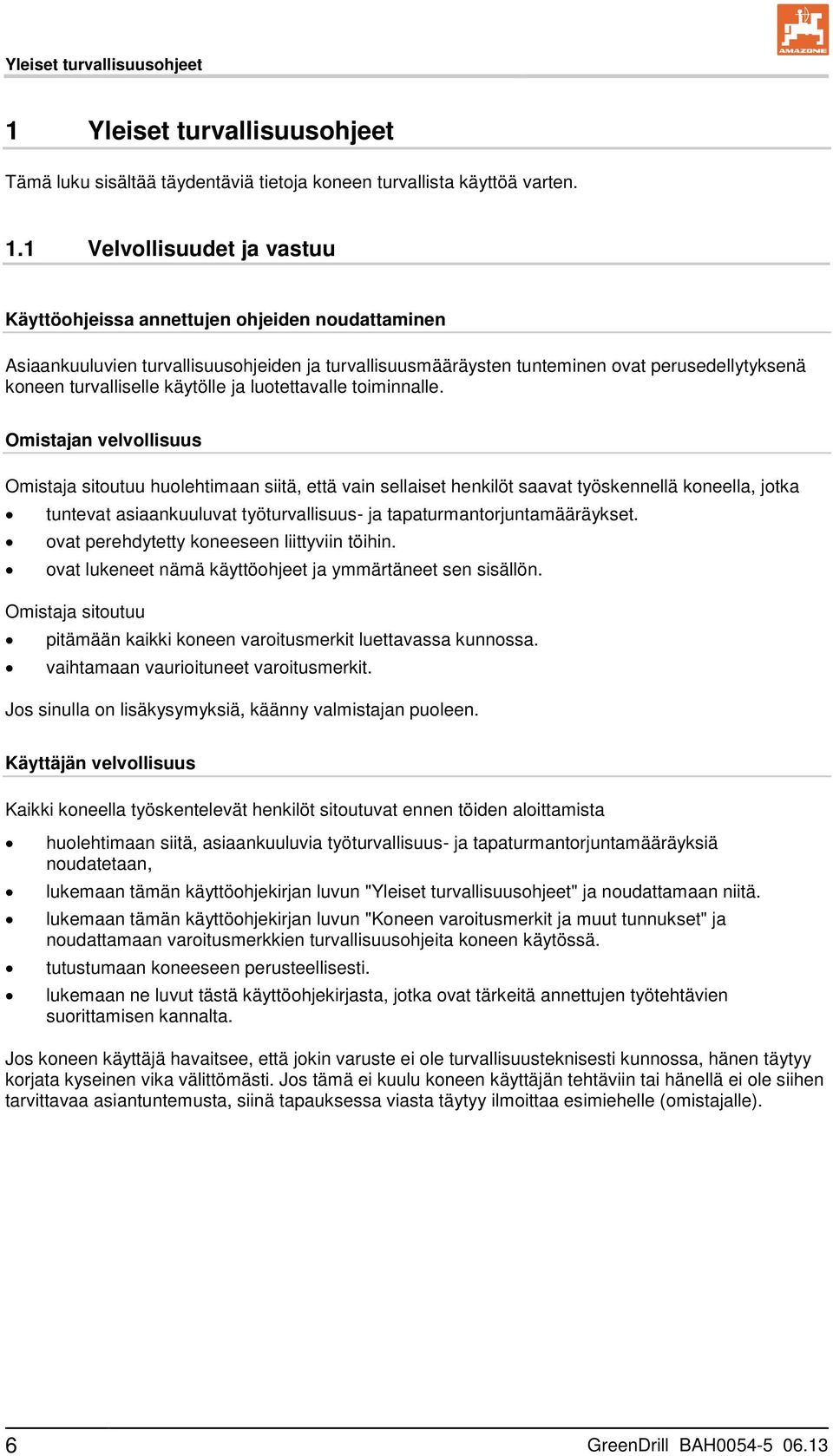 1 Velvollisuudet ja vastuu Käyttöohjeissa annettujen ohjeiden noudattaminen Asiaankuuluvien turvallisuusohjeiden ja turvallisuusmääräysten tunteminen ovat perusedellytyksenä koneen turvalliselle