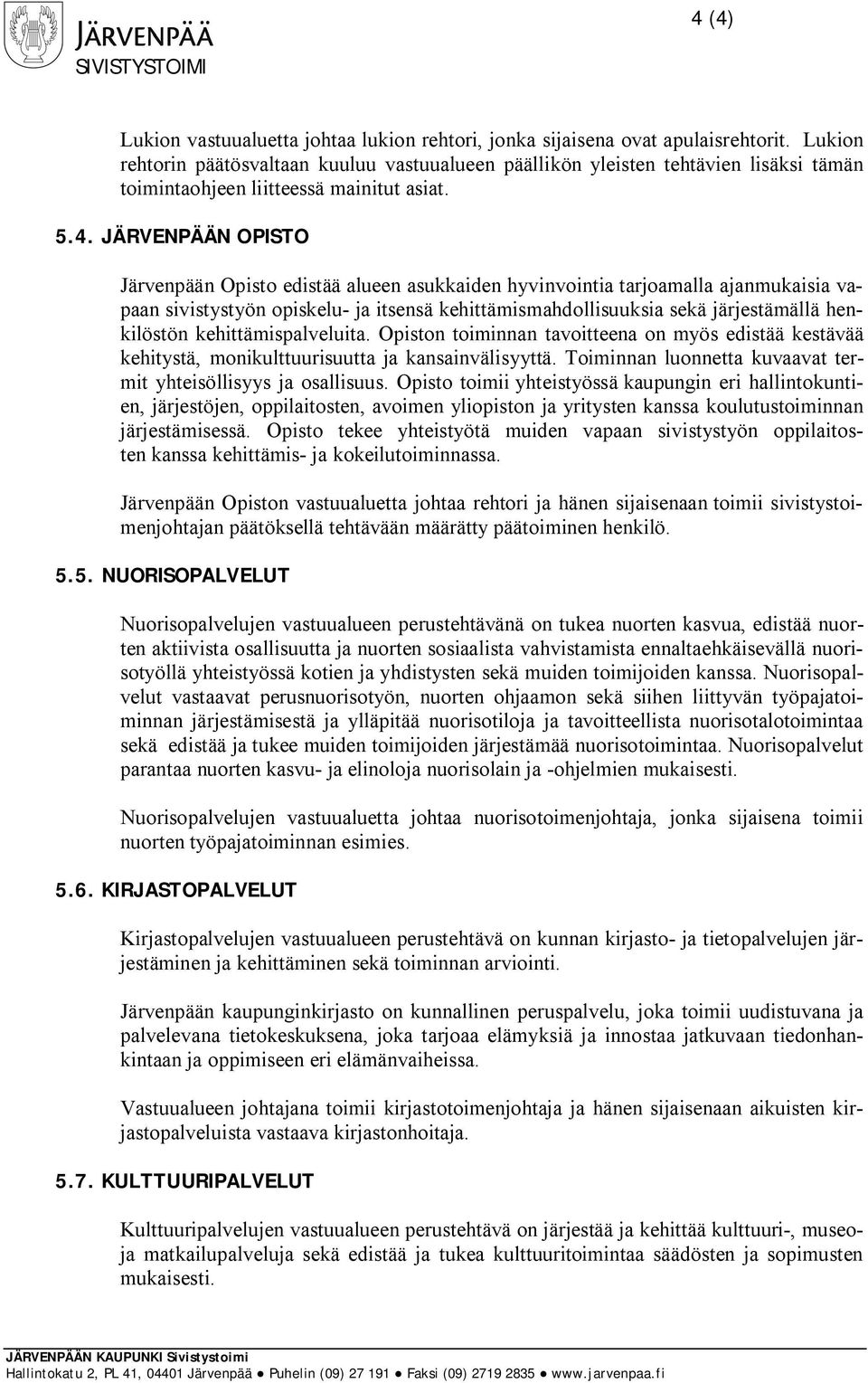 JÄRVENPÄÄN OPISTO Järvenpään Opisto edistää alueen asukkaiden hyvinvointia tarjoamalla ajanmukaisia vapaan sivistystyön opiskelu- ja itsensä kehittämismahdollisuuksia sekä järjestämällä henkilöstön