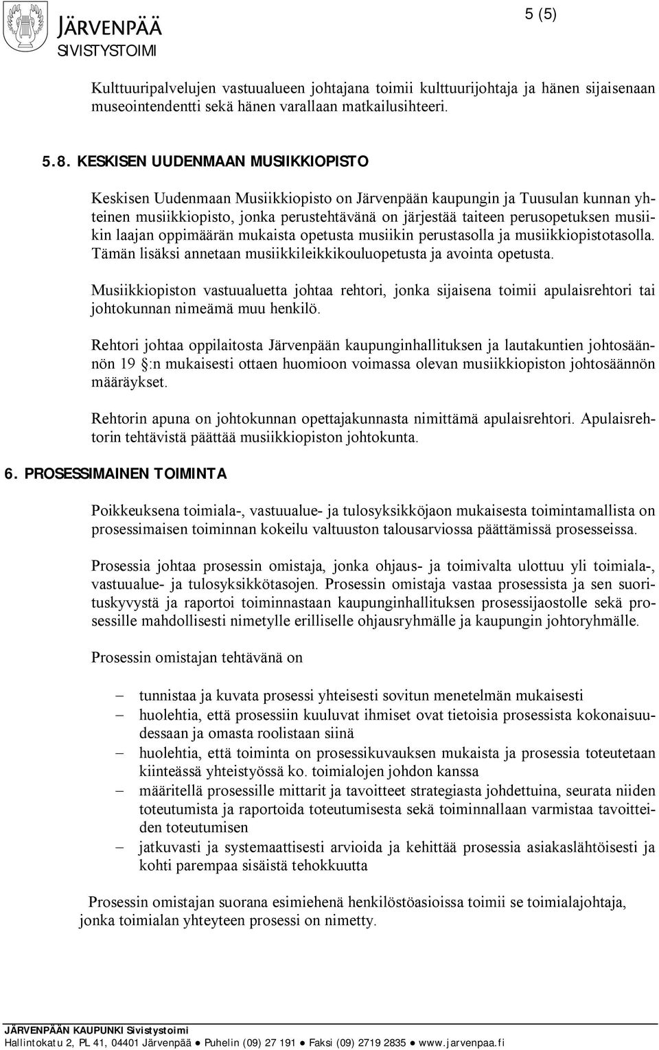 musiikin laajan oppimäärän mukaista opetusta musiikin perustasolla ja musiikkiopistotasolla. Tämän lisäksi annetaan musiikkileikkikouluopetusta ja avointa opetusta.