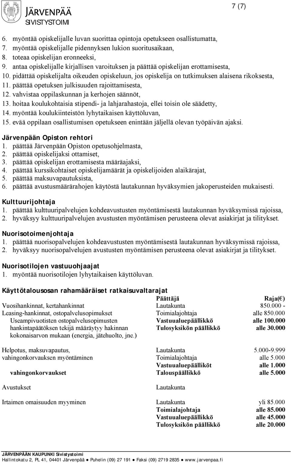 päättää opetuksen julkisuuden rajoittamisesta, 12. vahvistaa oppilaskunnan ja kerhojen säännöt, 13. hoitaa koulukohtaisia stipendi- ja lahjarahastoja, ellei toisin ole säädetty, 14.