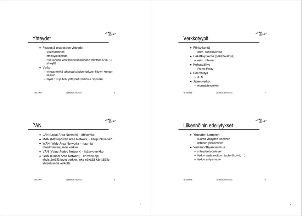 Internet Kehysvälitys Frame Relay Soluvälitys ATM Jakeluverkot monipääsyverkot 15.12.1998 (c) Markus Peuhkuri 5 15.12.1998 (c) Markus Peuhkuri 7?