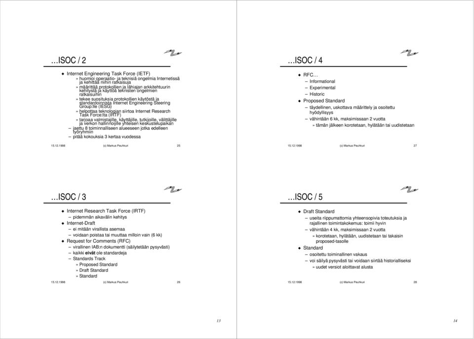 Task Force:lta (IRTF)» tarjoaa valmistajille, käyttäjille, tutkijoille, välittäjille ja verkon hallinnoijille yhteisen keskustelupaikan jaettu 8 toiminnalliseen alueeseen jotka edelleen työryhmiin