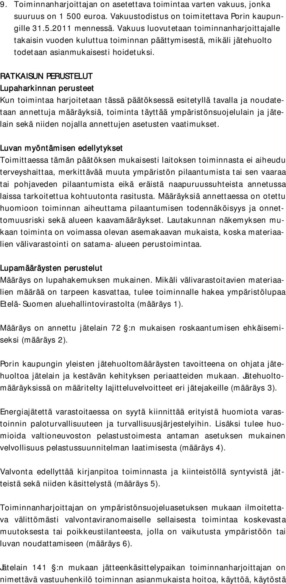 RATKAISUN PERUSTELUT Lupaharkinnan perusteet Kun toimintaa harjoitetaan tässä päätöksessä esitetyllä tavalla ja noudatetaan annettuja määräyksiä, toiminta täyttää ympäristönsuojelulain ja jätelain