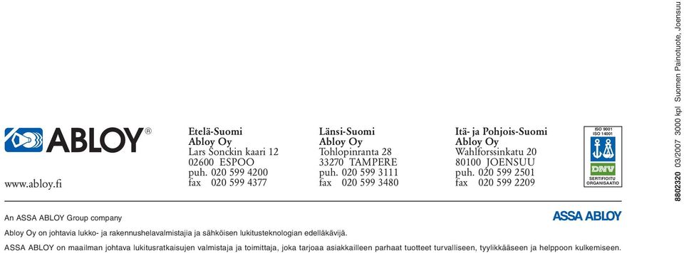 020 599 2501 fax 020 599 2209 ISO 9001 ISO 14001 ORGANISAATIO 8802320 03/2007 3000 kpl Suomen Painotuote, Joensuu An ASSA ABLOY Group company Abloy Oy on johtavia lukko-