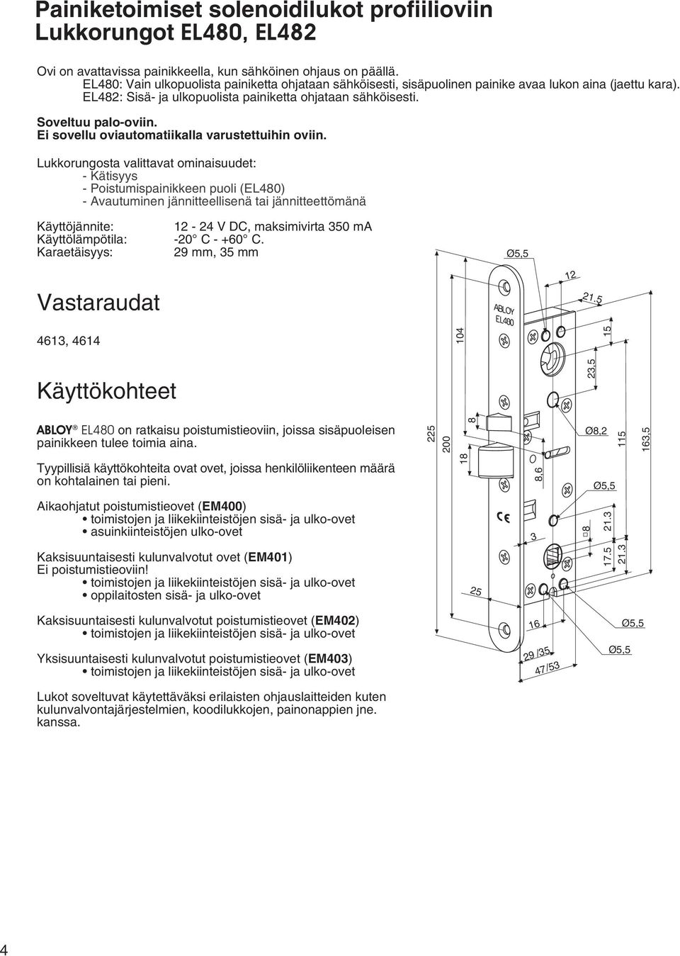 Ei sovellu oviautomatiikalla varustettuihin oviin.