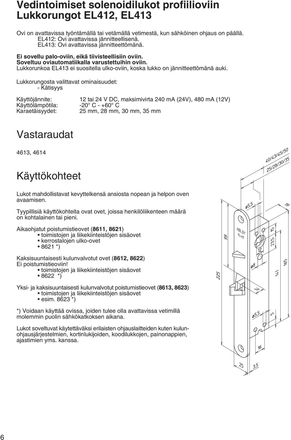 Lukkorunkoa EL413 ei suositella ulko-oviin, koska lukko on jännitteettömänä auki.