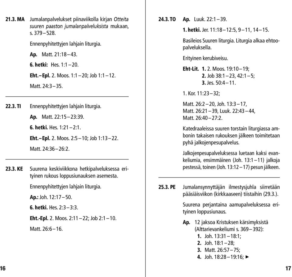 23.3. KE Suurena keskiviikkona hetkipalveluksessa erityinen rukous loppusiunauksen asemesta. Ennenpyhitettyjen lahjain liturgia. Ap.: Joh. 12:17 50. 6. hetki. Hes. 2:3 3:3. Eht.-Epl. 2. Moos.