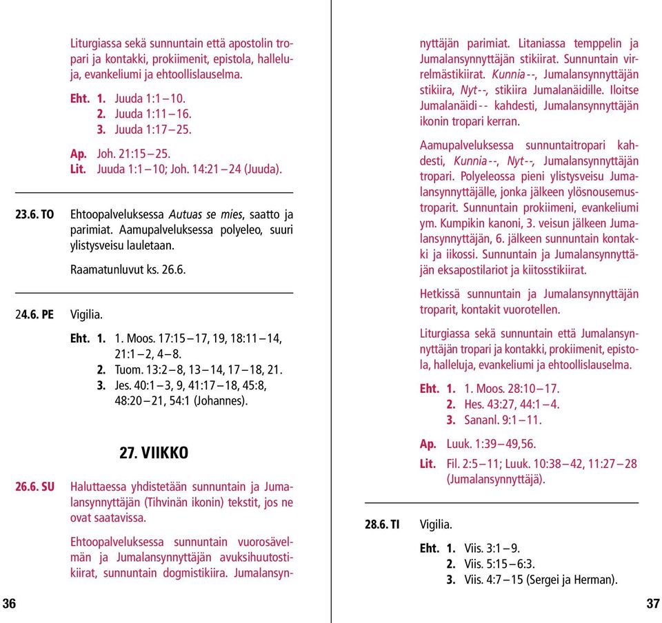 17:15 17, 19, 18:11 14, 21:1 2, 4 8. 2. Tuom. 13:2 8, 13 14, 17 18, 21. 3. Jes. 40:1 3, 9, 41:17 18, 45:8, 48:20 21, 54:1 (Johannes). 27. VIIKKO 26.