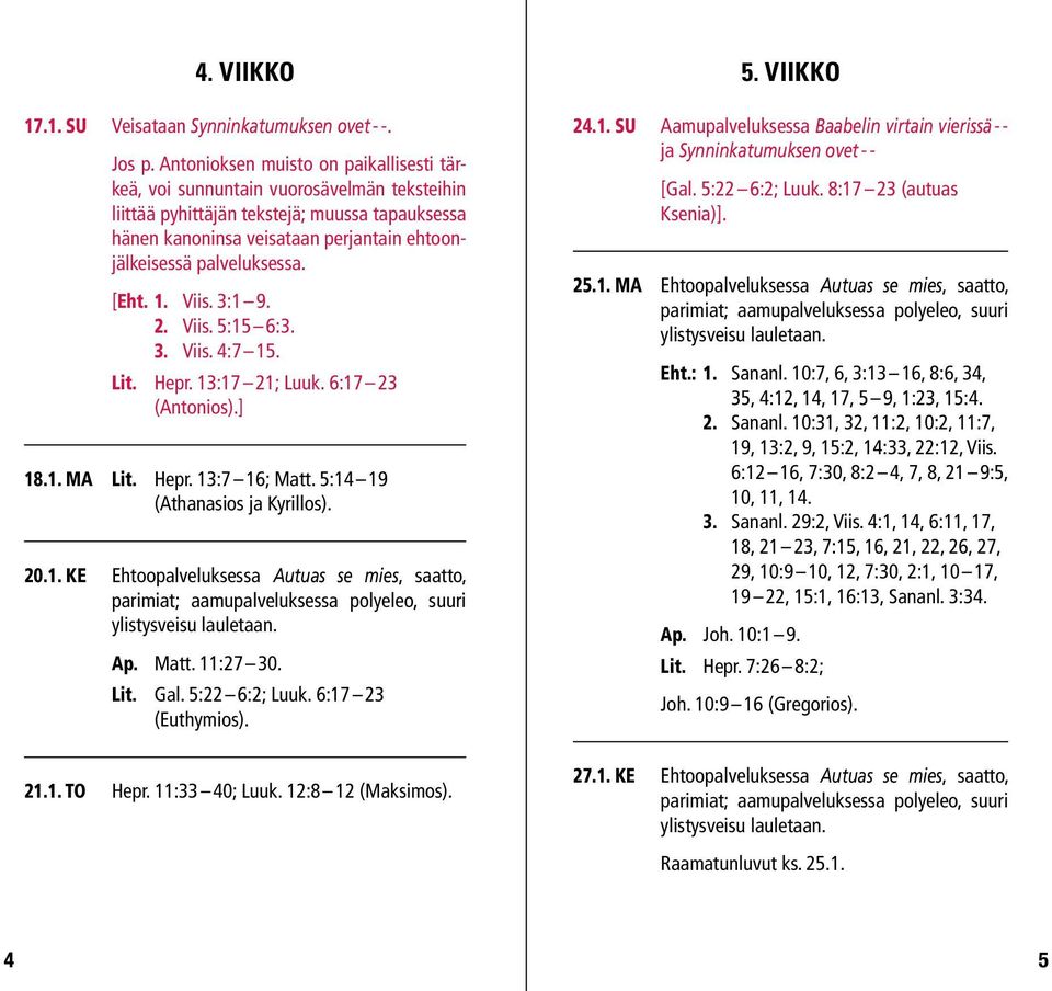 palveluksessa. [Eht. 1. Viis. 3:1 9. 2. Viis. 5:15 6:3. 3. Viis. 4:7 15. Lit. Hepr. 13:17 21; Luuk. 6:17 23 (Antonios).] 18.1. MA Lit. Hepr. 13:7 16; Matt. 5:14 19 (Athanasios ja Kyrillos). 20.1. KE Ehtoopalveluksessa Autuas se mies, saatto, parimiat; aamupalveluksessa polyeleo, suuri Ap.