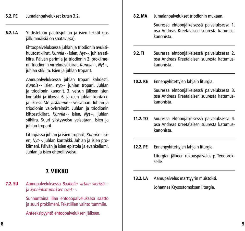 Aamupalveluksessa juhlan tropari kahdesti, Kunnia -- isien, nyt - - juhlan tropari. Juhlan ja triodionin kanonit. 3. veisun jälkeen isien kontakki ja iikossi, 6. jälkeen juhlan kontakki ja iikossi.