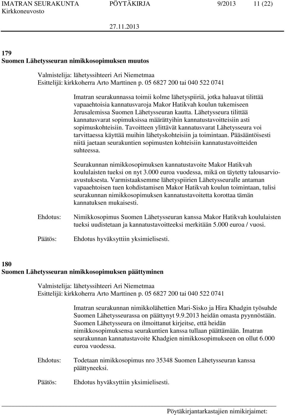 kautta. Lähetysseura tilittää kannatusvarat sopimuksissa määrättyihin kannatustavoitteisiin asti sopimuskohteisiin.