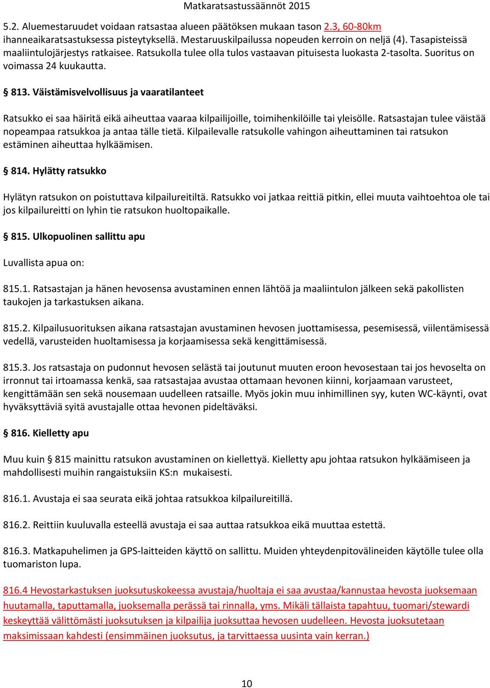 Väistämisvelvollisuus ja vaaratilanteet Ratsukko ei saa häiritä eikä aiheuttaa vaaraa kilpailijoille, toimihenkilöille tai yleisölle.