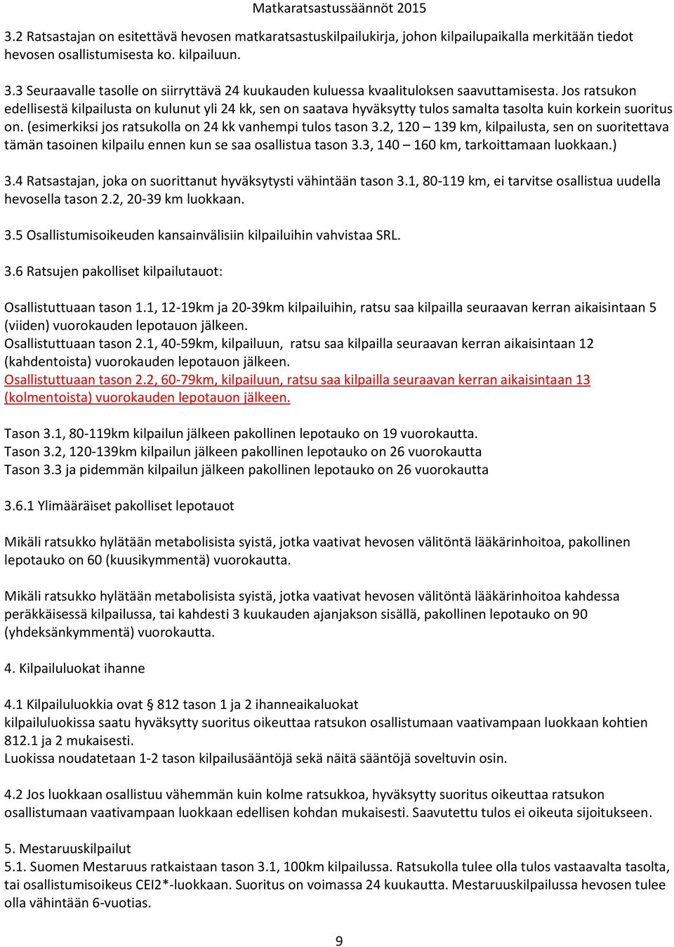 Jos ratsukon edellisestä kilpailusta on kulunut yli 24 kk, sen on saatava hyväksytty tulos samalta tasolta kuin korkein suoritus on. (esimerkiksi jos ratsukolla on 24 kk vanhempi tulos tason 3.