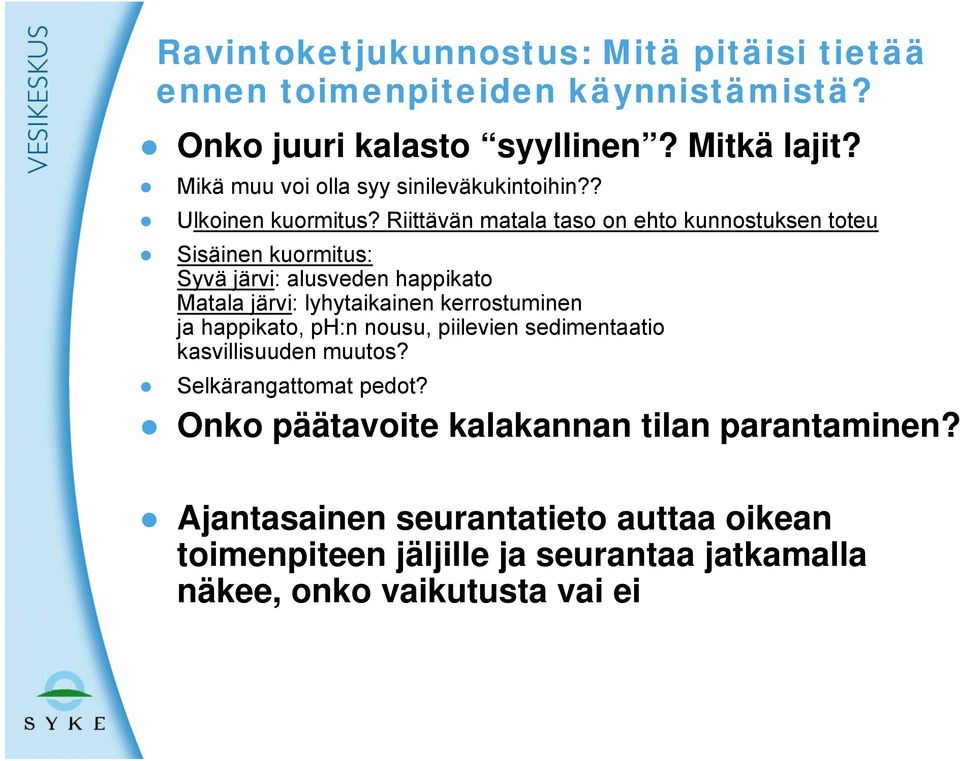 Riittävän matala taso on ehto kunnostuksen toteu Sisäinen kuormitus: Syvä järvi: alusveden happikato Matala järvi: lyhytaikainen kerrostuminen ja