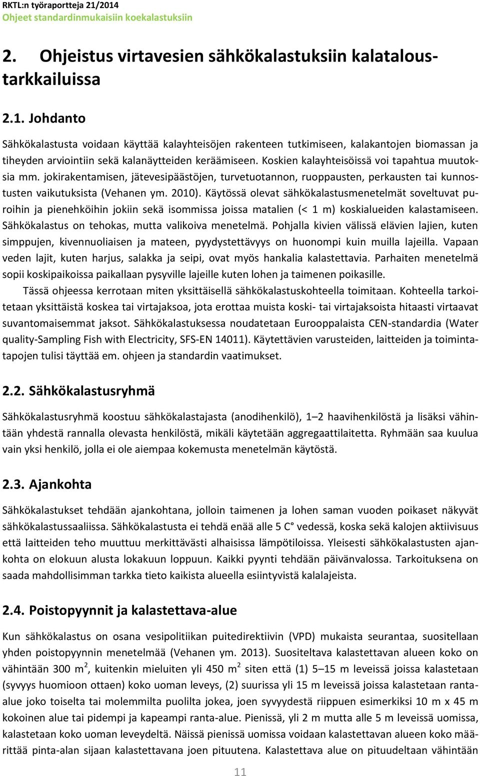 Koskien kalayhteisöissä voi tapahtua muutoksia mm. jokirakentamisen, jätevesipäästöjen, turvetuotannon, ruoppausten, perkausten tai kunnostusten vaikutuksista (Vehanen ym. 2010).