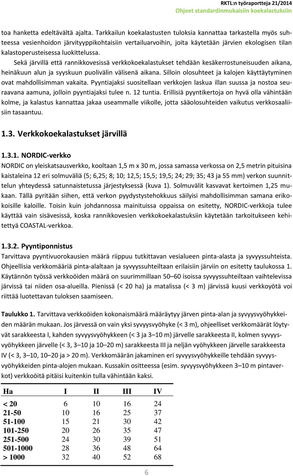 luokittelussa. Sekä järvillä että rannikkovesissä verkkokoekalastukset tehdään kesäkerrostuneisuuden aikana, heinäkuun alun ja syyskuun puolivälin välisenä aikana.