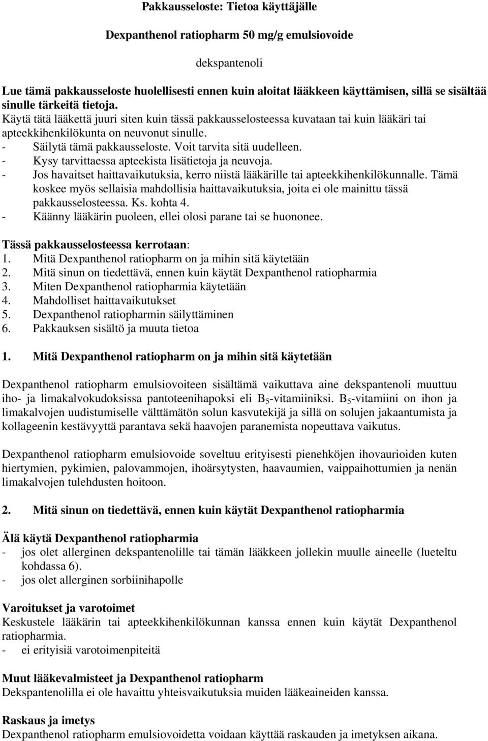 Voit tarvita sitä uudelleen. - Kysy tarvittaessa apteekista lisätietoja ja neuvoja. - Jos havaitset haittavaikutuksia, kerro niistä lääkärille tai apteekkihenkilökunnalle.