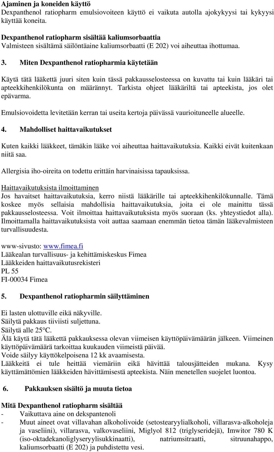 Miten Dexpanthenol ratiopharmia käytetään Käytä tätä lääkettä juuri siten kuin tässä pakkausselosteessa on kuvattu tai kuin lääkäri tai apteekkihenkilökunta on määrännyt.