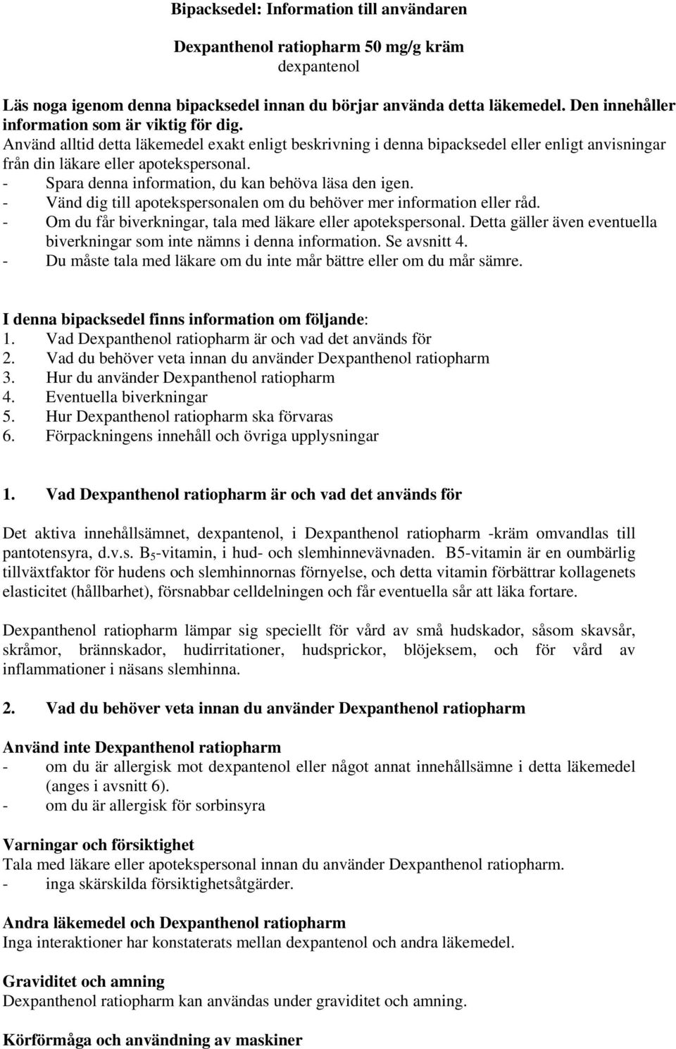 - Spara denna information, du kan behöva läsa den igen. - Vänd dig till apotekspersonalen om du behöver mer information eller råd. - Om du får biverkningar, tala med läkare eller apotekspersonal.