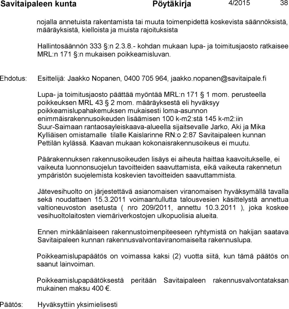 määräyksestä eli hyväksyy poikkeamislupahakemuksen mukaisesti loma-asunnon enimmäisrakennusoikeuden lisäämisen 100 k-m2:stä 145 k-m2:iin Suur-Saimaan rantaosayleiskaava-alueella sijaitsevalle Jarko,