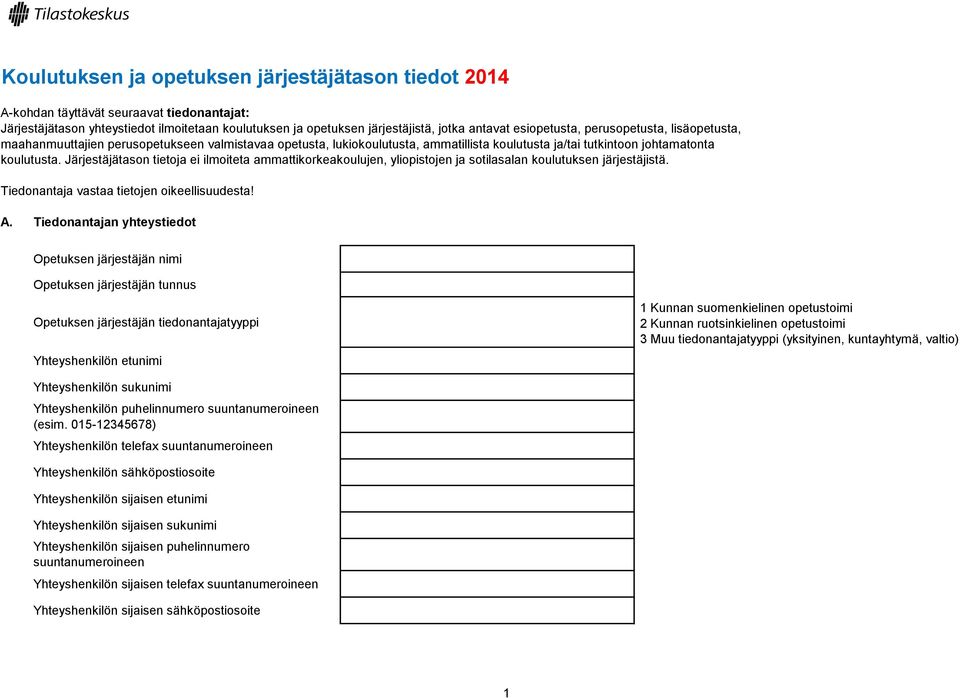 Järjestäjätason tietoja ei ilmoiteta ammattikorkeakoulujen, yliopistojen ja sotilasalan koulutuksen järjestäjistä. Tiedonantaja vastaa tietojen oikeellisuudesta! A.