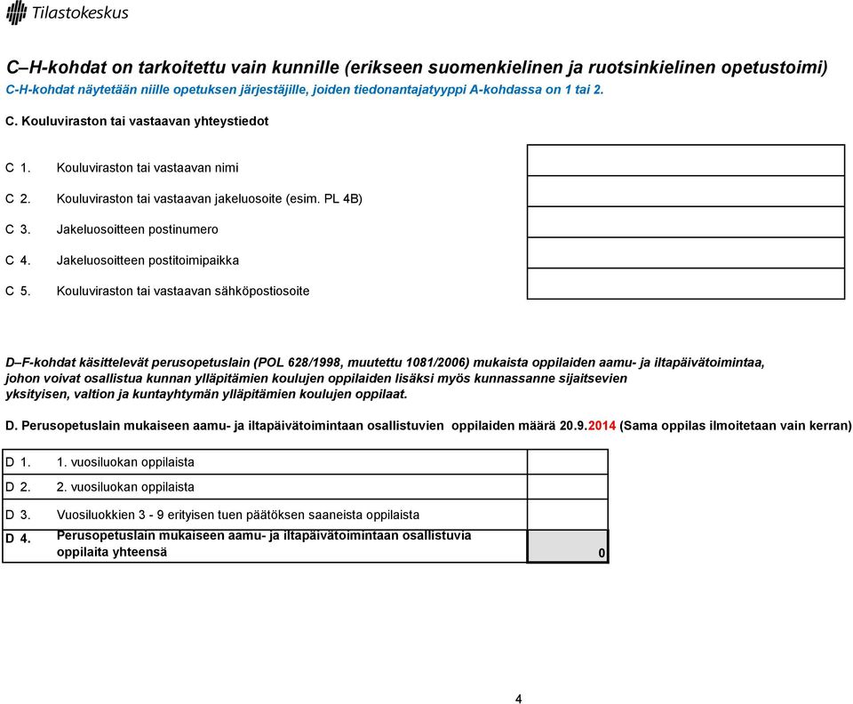 Jakeluosoitteen postinumero Jakeluosoitteen postitoimipaikka Kouluviraston tai vastaavan sähköpostiosoite D F-kohdat käsittelevät perusopetuslain (POL 628/1998, muutettu 1081/2006) mukaista