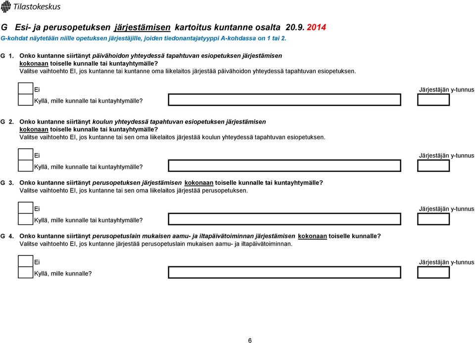 Valitse vaihtoehto EI, jos kuntanne tai kuntanne oma liikelaitos järjestää päivähoidon yhteydessä tapahtuvan esiopetuksen. Kyllä, mille kunnalle tai kuntayhtymälle? G 2.