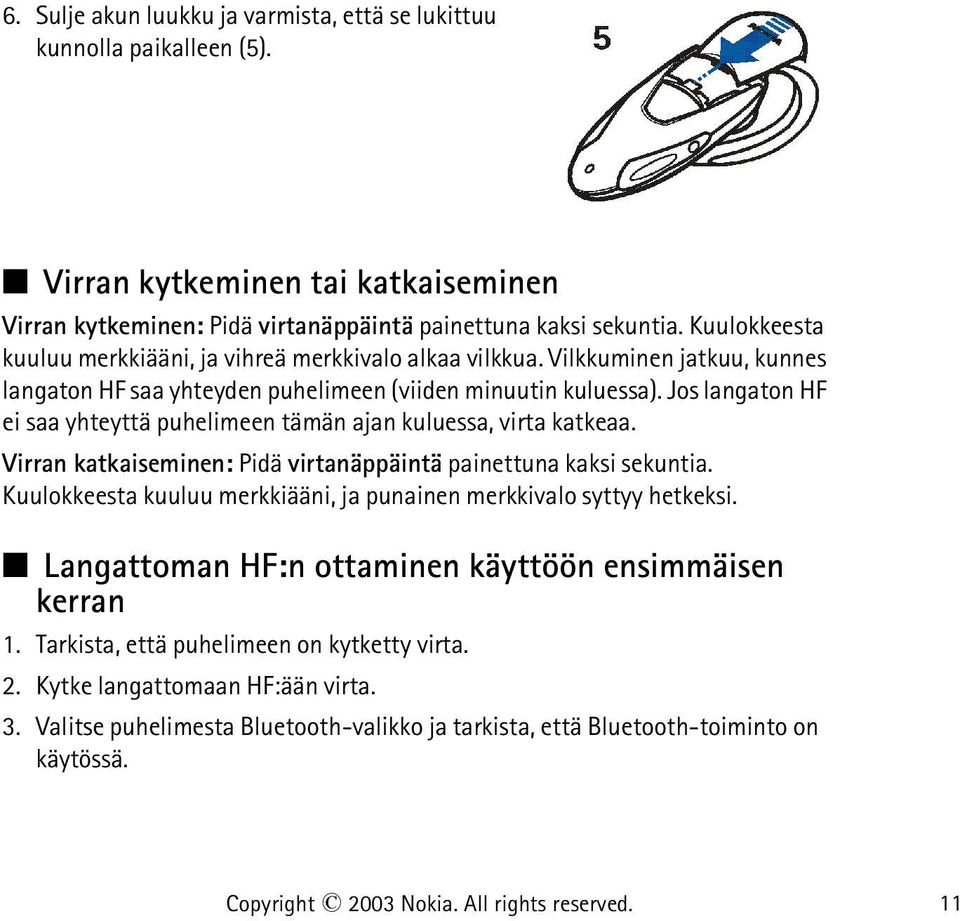 Jos langaton HF ei saa yhteyttä puhelimeen tämän ajan kuluessa, virta katkeaa. Virran katkaiseminen: Pidä virtanäppäintä painettuna kaksi sekuntia.