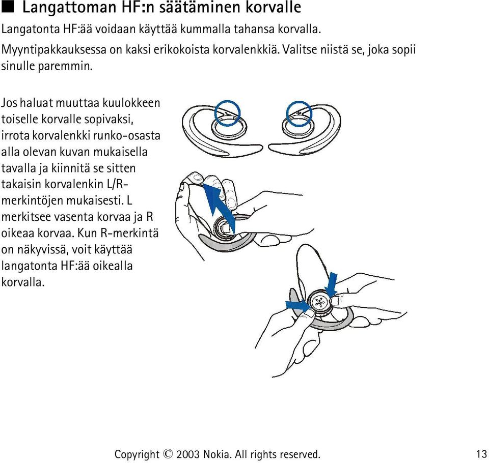 Jos haluat muuttaa kuulokkeen toiselle korvalle sopivaksi, irrota korvalenkki runko-osasta alla olevan kuvan mukaisella tavalla ja kiinnitä